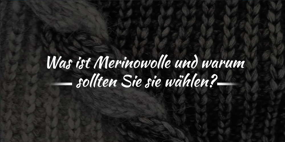Was ist Merino Wolle und warum sollte man sich für sie entscheiden ?